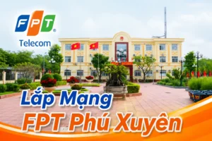 Lắp mạng FPT Phú Xuyên Hà Nội tốc độ cao, WiFi 6 miễn phí, đăng ký Internet FPT và truyền hình FPT tại huyện Phú Xuyên.