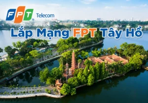 Lắp mạng FPT Tây Hồ Hà Nội tốc độ cao, WiFi 6 miễn phí, đăng ký Internet FPT và truyền hình FPT tại quận Tây Hồ.